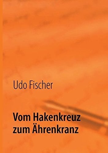 Vom Hakenkreuz zum Ährenkranz Erinnerungen eines alten Mannes