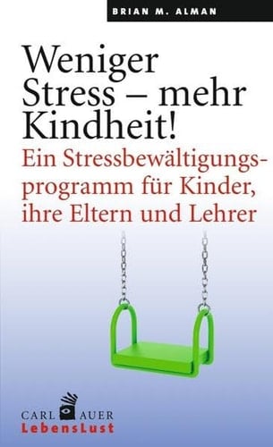 Weniger Stress - mehr Kindheit! ein Stressbewältigungsprogramm für Kinder, ihre Eltern und Lehrer