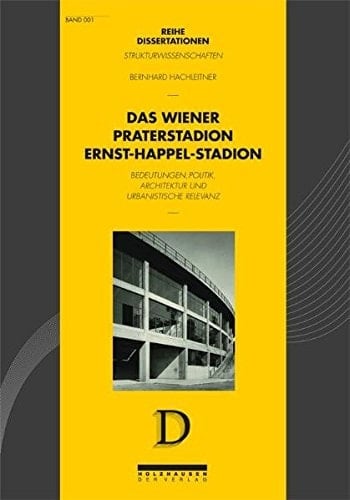 Das Wiener Praterstadion - Ernst-Happel-Stadion Bedeutungen, Politik, Architektur und urbanistische Relevanz