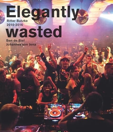 Elegantly Wasted Ritter Butzke Berlin 2010-2016