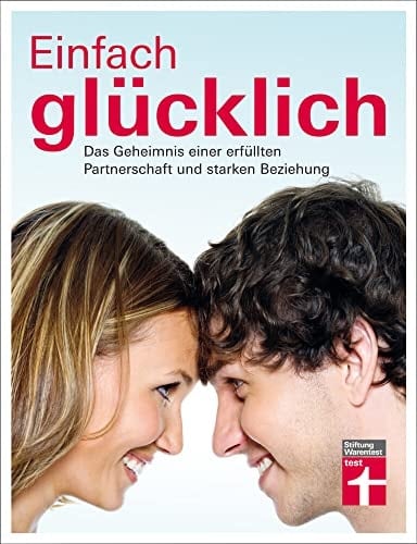 Einfach glücklich das Geheimnis einer erfüllten Partnerschaft und starken Beziehung