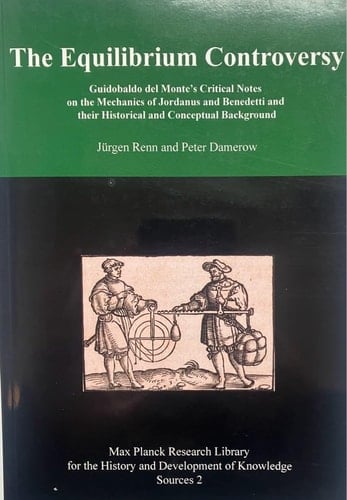 The Equilibrium Controversy - Guidobaldo del Monte’s Critical Notes on the Mechanics of Jordanus and Benedetti and their Historical and Conceptual Backgrounds