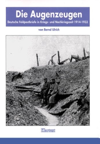Die Augenzeugen deutsche Feldpostbriefe in Kriegs- und Nachkriegszeit 1914-1933