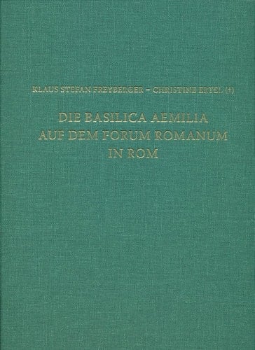Die Basilica Aemilia auf dem Forum Romanum in Rom Bauphasen, Rekonstruktion, Funktion und Bedeutung