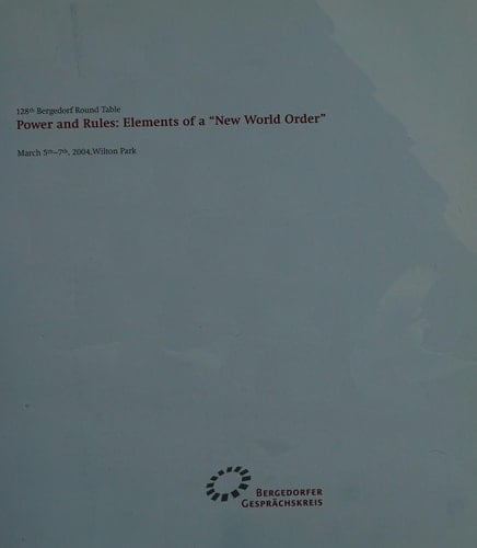 128th Bergedorfer Round Table Power and Rules : Elements of a "new World Order" : March 5th-7th, Wilton Park