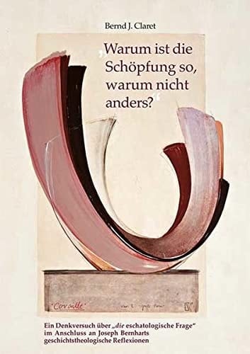"Warum ist die Schöpfung so, warum nicht anders?" ein Denkversuch über "die eschatologische Frage" im Anschluss an Joseph Bernharts geschichtstheologische Reflexionen
