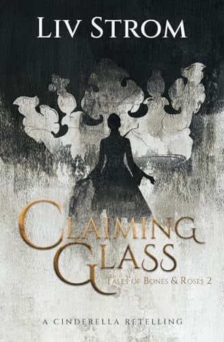Claiming Glass A Cinderella Retelling