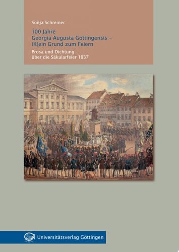 100 Jahre Georgia Augusta Gottingensis - (k)ein Grund zum Feiern Prosa und Dichtung über die Säkularfeier 1837