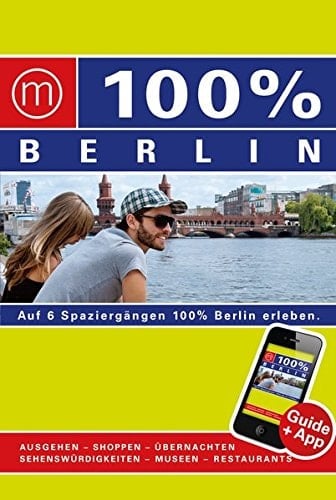 100 % Berlin auf 6 Spaziergängen 100% Berlin erleben ; Sehenswürdigkeiten, Museen, Shoppen, Restaurants, Übernachten, Ausgehen
