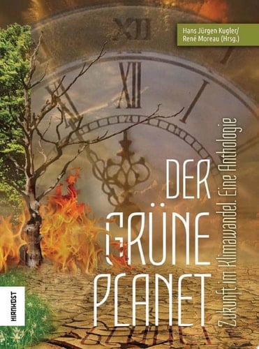 Der Grüne Planet Zukunft im Klimawandel. Eine Anthologie