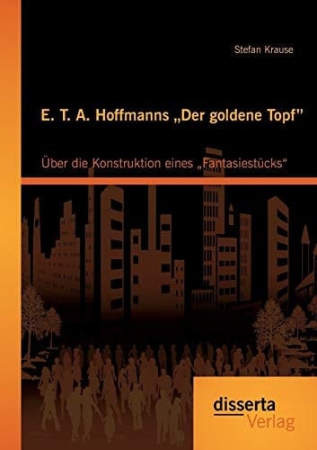 E. T. A. Hoffmanns "Der goldene Topf: Über die Konstruktion eines "Fantasiestücks"