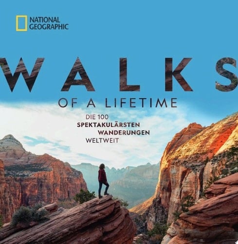 National Geographic: Walks of a lifetime - Die 100 spektakulärsten Wanderungen weltweit. Die ultimative Bucket-List für Wanderer. Trekkingrouten durch alle Kontinente & Klimazonen