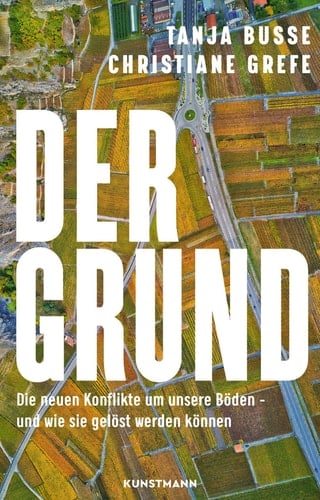 Der Grund - Die neuen Konflikte um unsere Böden – und wie sie gelöst werden können