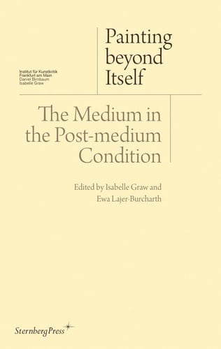 Painting beyond Itself The Medium in the Post-Medium Condition