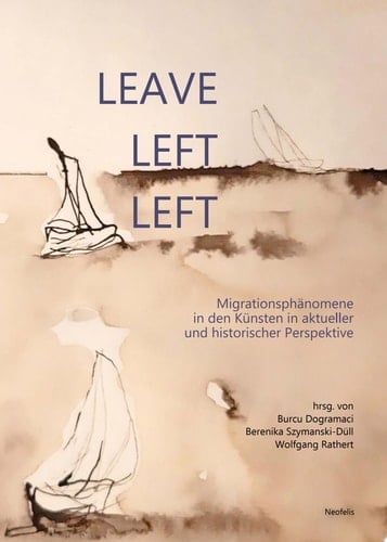 Leave, left, left Migrationsphänomene in den Künsten in aktueller und historischer Perspektive