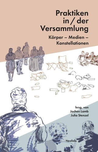 Praktiken in/der Versammlung Körper – Medien – Konstellationen