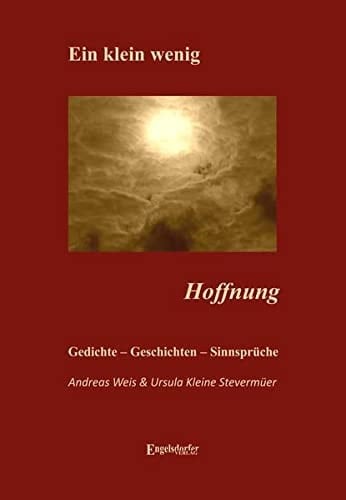 Ein klein wenig Hoffnung Geschichten, Gedichte, Sinnsprüche