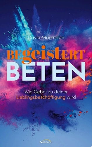 Begeistert beten Wie Gebet zu deiner Lieblingsbeschäftigung wird.