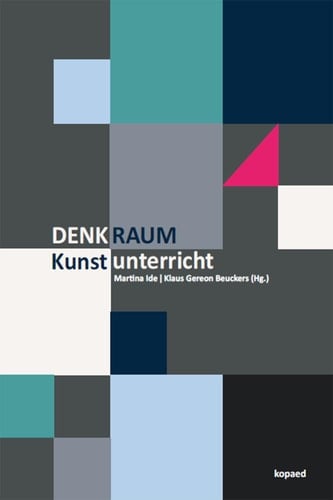 Denkraum Kunstunterricht Aktuelle Ansätze der Kunstpädagogik | Kunstdidaktik