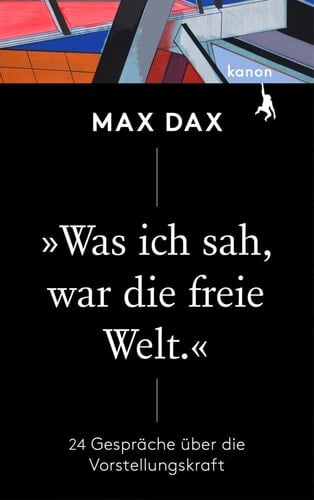 "Was ich sah, war die freie Welt" 24 Gespräche über die Vorstellungskraft