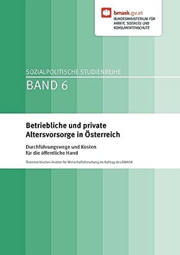 Betriebliche und private Altersvorsorge in Österreich Durchführungswege und Kosten für die öffentliche Hand ; Studie des Österreichischen Instituts für Wirtschaftsforschung