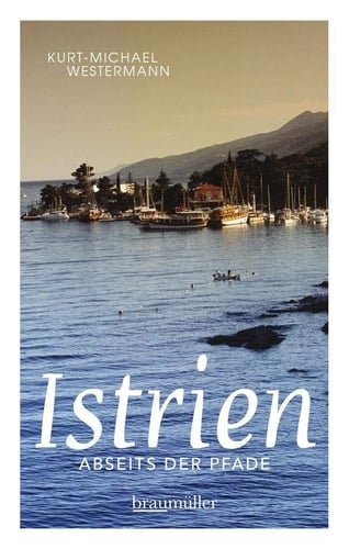 Istrien abseits der Pfade ein anderer Blick auf die größte Halbinsel der Adria und die Welt der Kvarner-Bucht