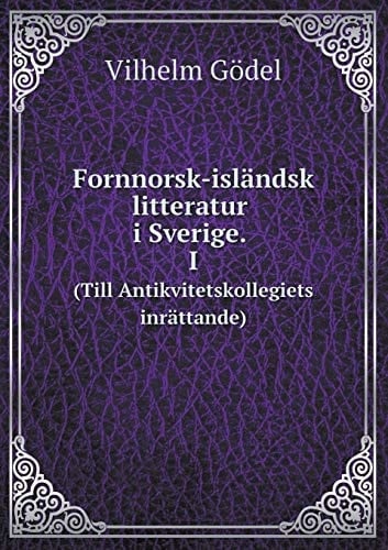 Fornnorsk-isländsk litteratur i Sverige. I (Till Antikvitetskollegiets inrättande) (Swedish Edition)