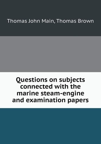 Questions on subjects connected with the marine steam-engine and examination papers
