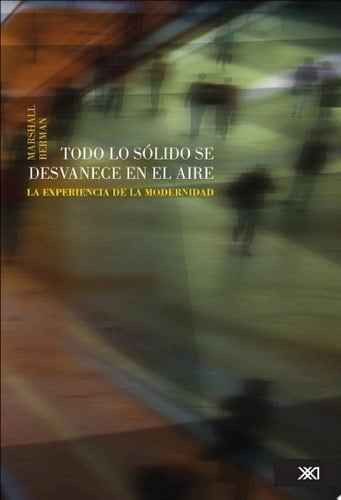 Todo lo sólido se desvanece en el aire La experiencia de la modernidad