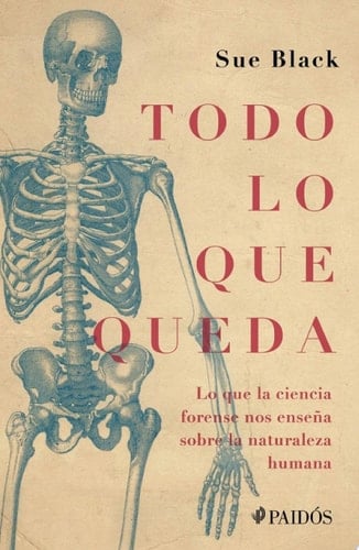 Todo lo que queda Lo que la ciencia forense nos enseña sobre la naturaleza humana