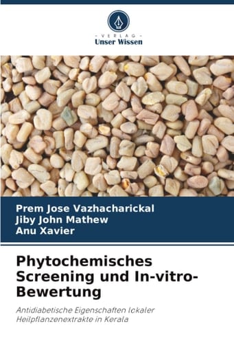 Phytochemisches Screening und In-vitro-Bewertung: Antidiabetische Eigenschaften lokaler Heilpflanzenextrakte in Kerala