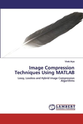 Image Compression Techniques Using MATLAB: Lossy, Lossless and Hybrid Image Compression Algorithms