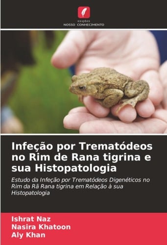 Infeção por Trematódeos no Rim de Rana tigrina e sua Histopatologia: Estudo da Infeção por Trematódeos Digenéticos no Rim da Rã Rana tigrina em Relação à sua Histopatologia