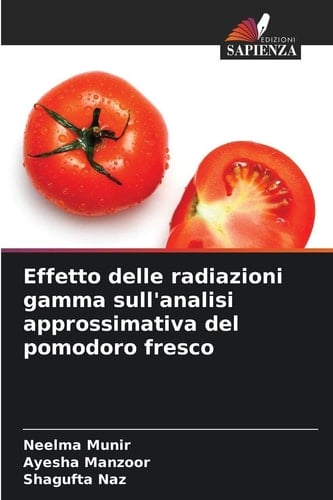 Effetto delle radiazioni gamma sull'analisi approssimativa del pomodoro fresco (Italian Edition)