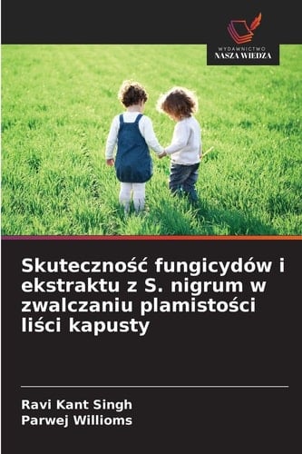 Skutecznośc fungicydów i ekstraktu z S. nigrum w zwalczaniu plamistości liści kapusty (Polish Edition)