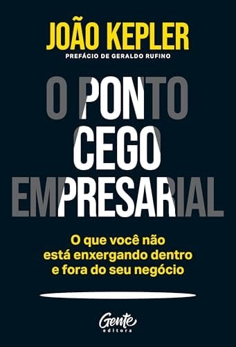 O ponto cego empresarial O que você não está enxergando dentro e fora do seu negócio