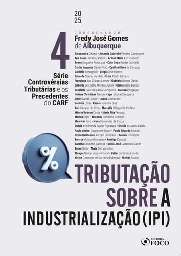 IPI Tributação sobre a Industrialização - 1a Ed - 2025 - Volume 4 Controvérsias Tributárias e os Precedentes do CARF