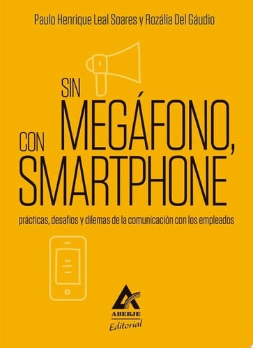 Sin megáfono, con smartphone Prácticas, desafíos y dilemas de la comunicación con los empleados