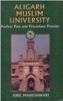 Aligarh Muslim University Perfect Past and Precarious Present