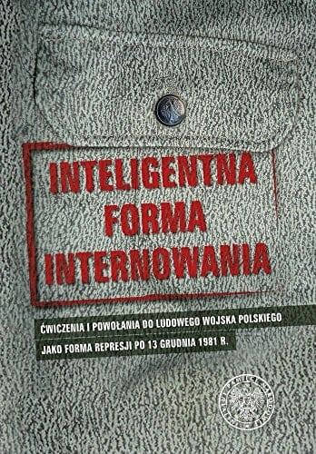 Inteligentna forma internowania ćwiczenia i powołania do ludowego Wojska Polskiego jako forma represji po 13 grudnia 1981 r