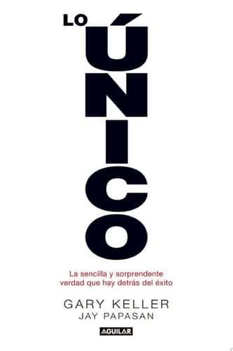 Lo único La sencilla y sorprendente verdad que hay detrás del éxito