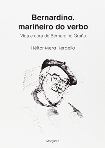 Bernardino, mariñeiro do verbo Vida e obra de Bernardino Graña