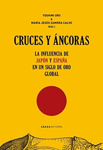 Cruces y áncoras la influencia de Japón y España en un Siglo de Oro global