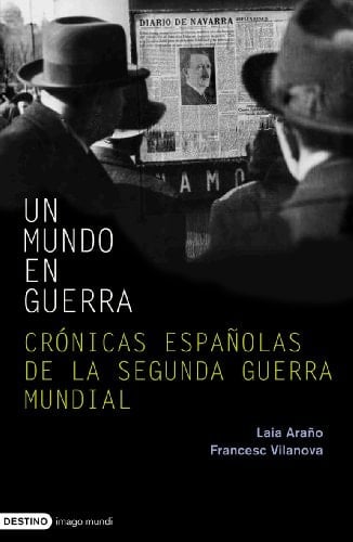 Un mundo en guerra crónicas españolas de la Segunda Guerra Mundial (1939-1946)