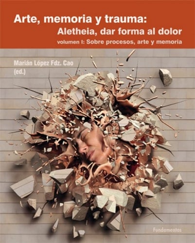Arte, memoria y trauma Aletheia, dar forma al dolor. Sobre procesos, arte y memoria. Vollumen 1