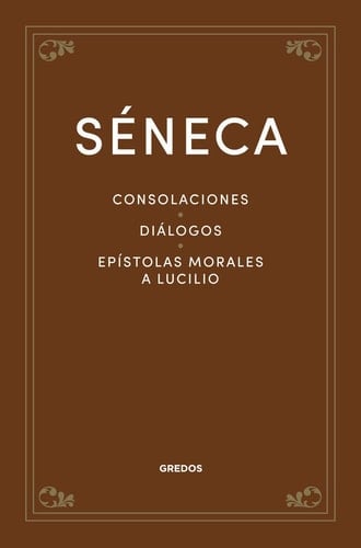 Consolaciones. Diálogos. Epístolas morales a Lucilio