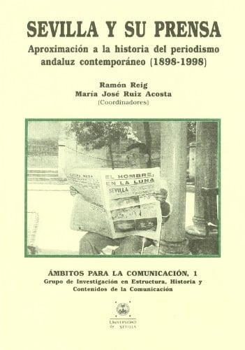 Sevilla y su prensa: Aproximación a la historia del periodismo andaluz contemporáneo (1898-1998) (Ambitos para la comunicación) (Spanish Edition)