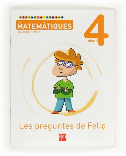 Aprenc a pensar amb les matemàtiques: Les preguntes de Felip. Nivell 4. Educació Infantil