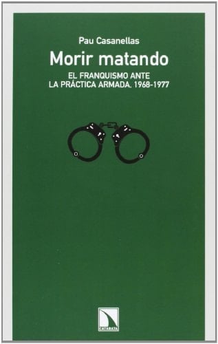 Morir matando el franquismo ante la práctica armada, 1968-1977