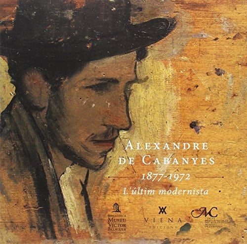 Alexandre de Cabanyes 1877-1972 : l'últim modernista